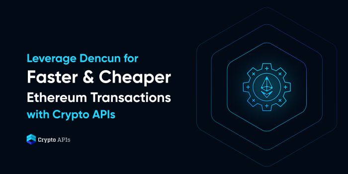 Leverage Dencun for Faster & Cheaper Ethereum Transactions with Crypto APIs