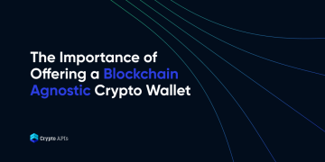 The Importance of Offering a Blockchain Agnostic Crypto Wallet