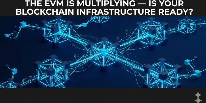 The EVM Is Multiplying — Is Your Blockchain Infrastructure Ready?