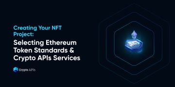 Creating Your NFT Project: Selecting Ethereum Token Standards & Crypto APIs Services