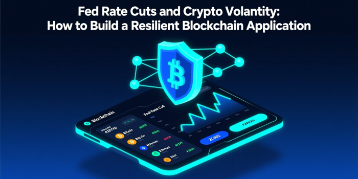 Fed Rate Cuts and Crypto Volatility: How to Build a Resilient Blockchain Application