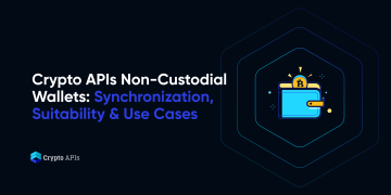 Crypto APIs Non-Custodial Wallets: Synchronization, Suitability & Use Cases